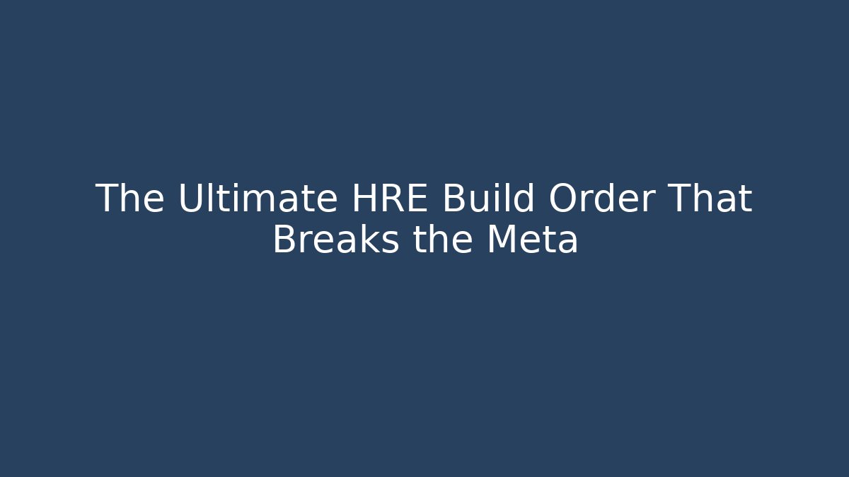 The Ultimate HRE Build Order That Breaks the Meta