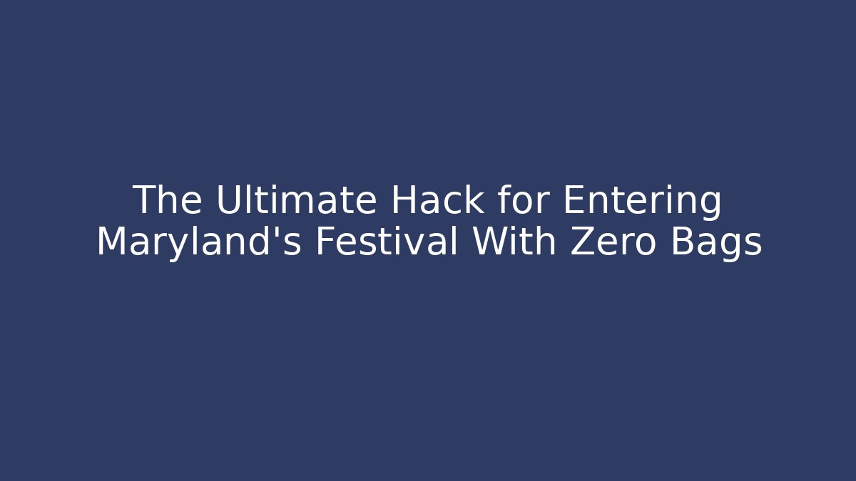 The Ultimate Hack for Entering Maryland's Festival With Zero Bags