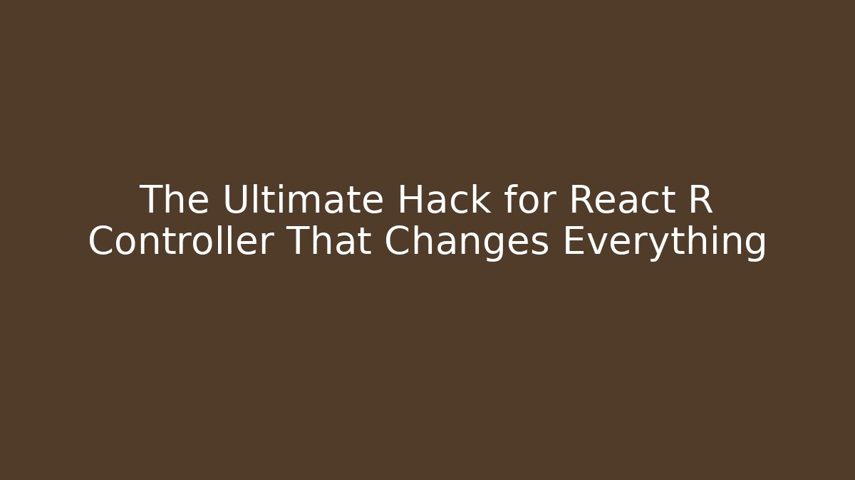 The Ultimate Hack for React R Controller That Changes Everything