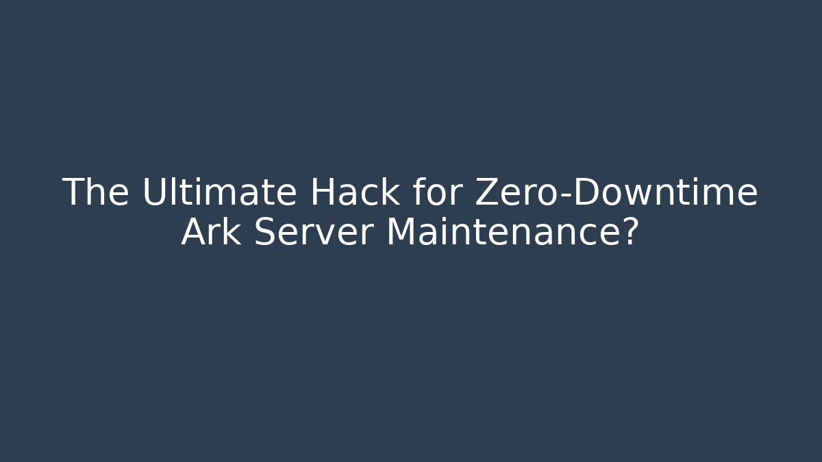The Ultimate Hack for Zero-Downtime Ark Server Maintenance?