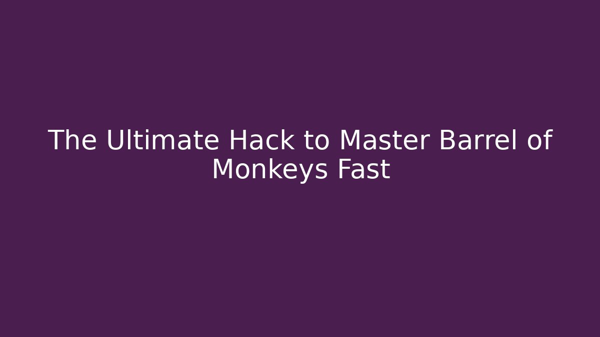 The Ultimate Hack to Master Barrel of Monkeys Fast