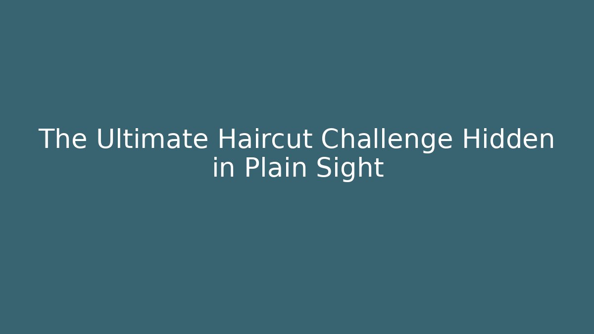 The Ultimate Haircut Challenge Hidden in Plain Sight