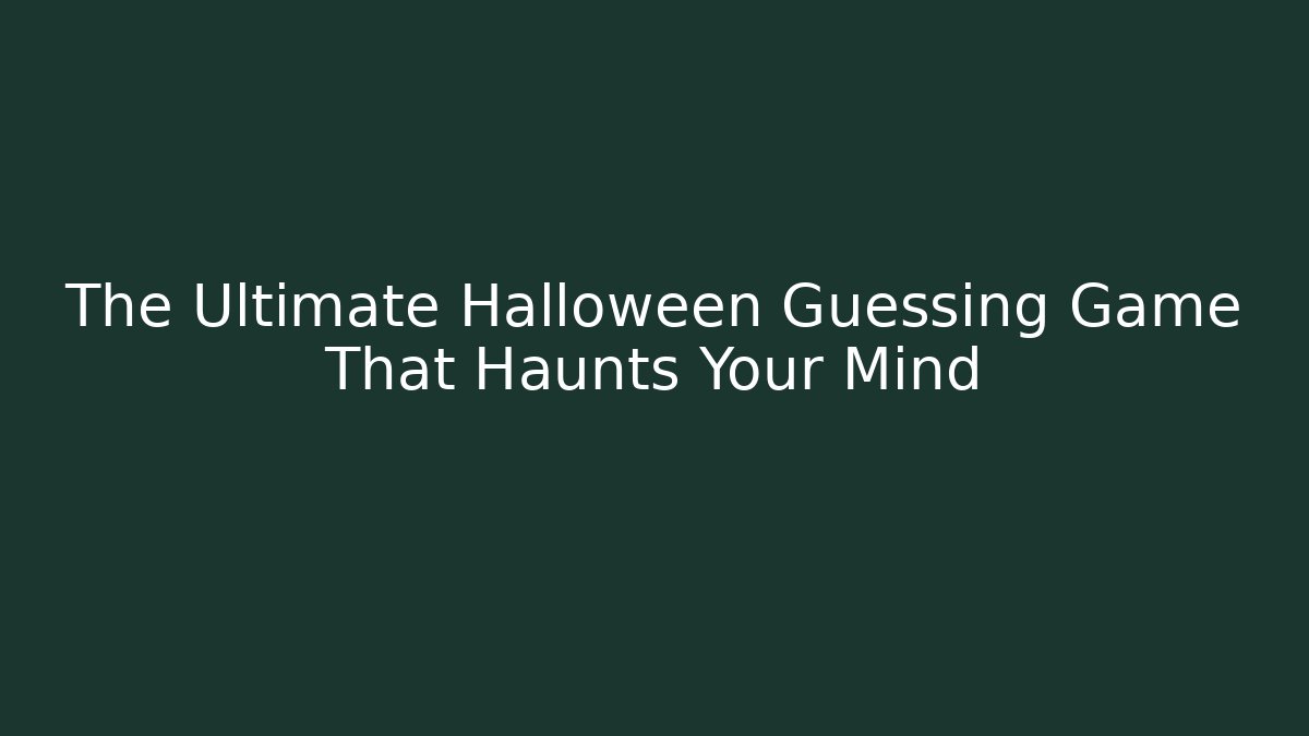 The Ultimate Halloween Guessing Game That Haunts Your Mind