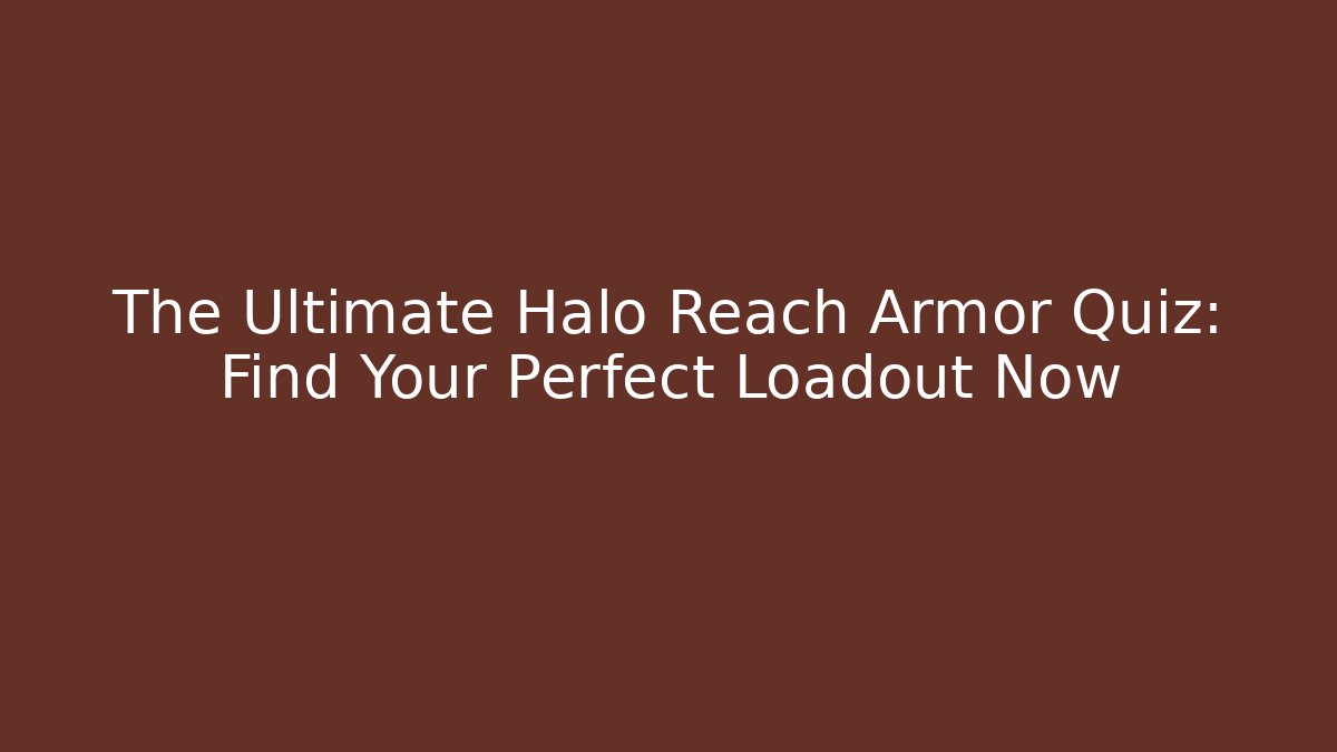 The Ultimate Halo Reach Armor Quiz: Find Your Perfect Loadout Now