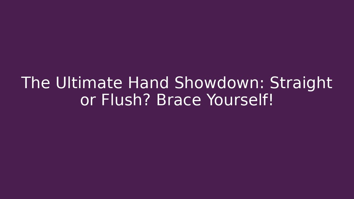The Ultimate Hand Showdown: Straight or Flush? Brace Yourself!