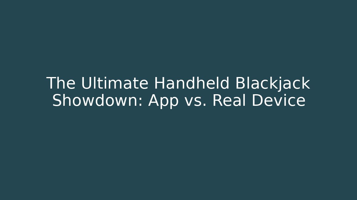 The Ultimate Handheld Blackjack Showdown: App vs. Real Device - Critter Realm