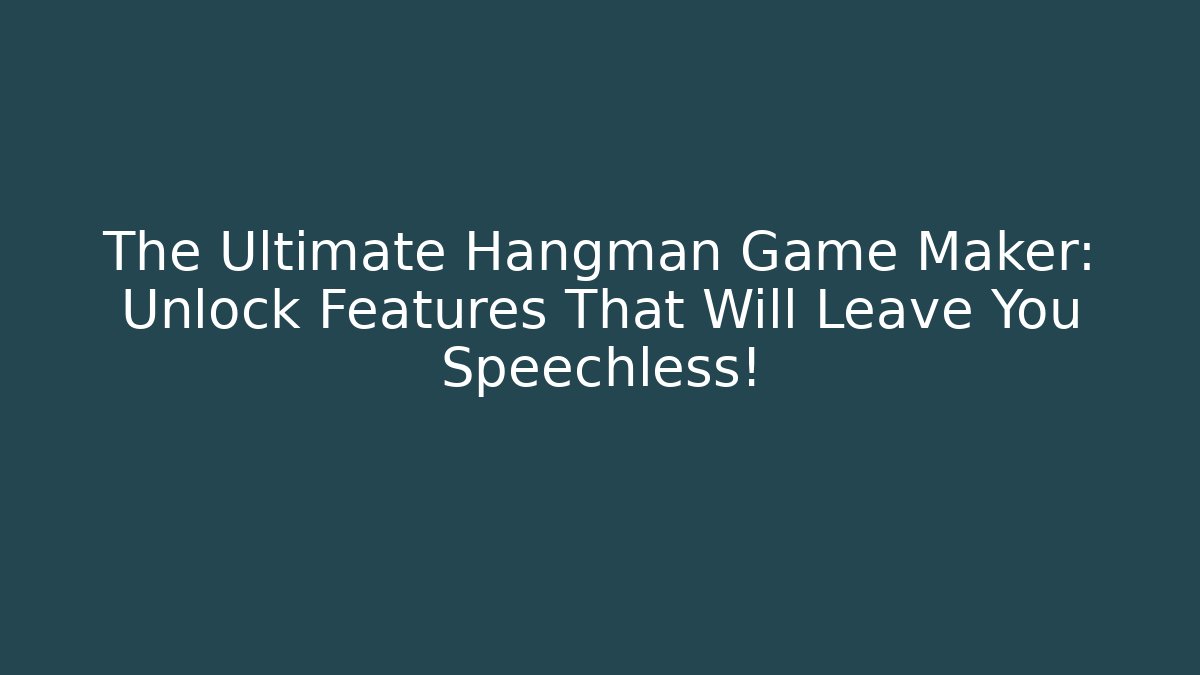 The Ultimate Hangman Game Maker: Unlock Features That Will Leave You Speechless!