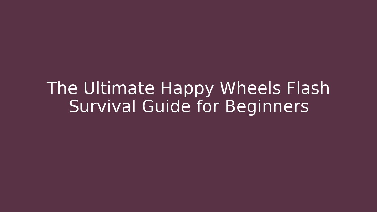 The Ultimate Happy Wheels Flash Survival Guide for Beginners