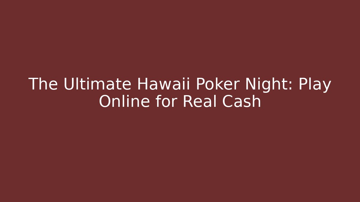 The Ultimate Hawaii Poker Night: Play Online for Real Cash