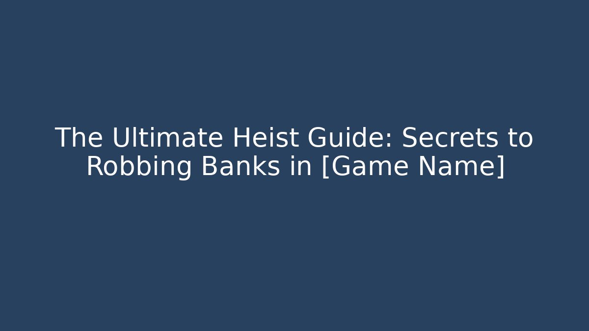 The Ultimate Heist Guide: Secrets to Robbing Banks in [Game Name] - Critter Realm