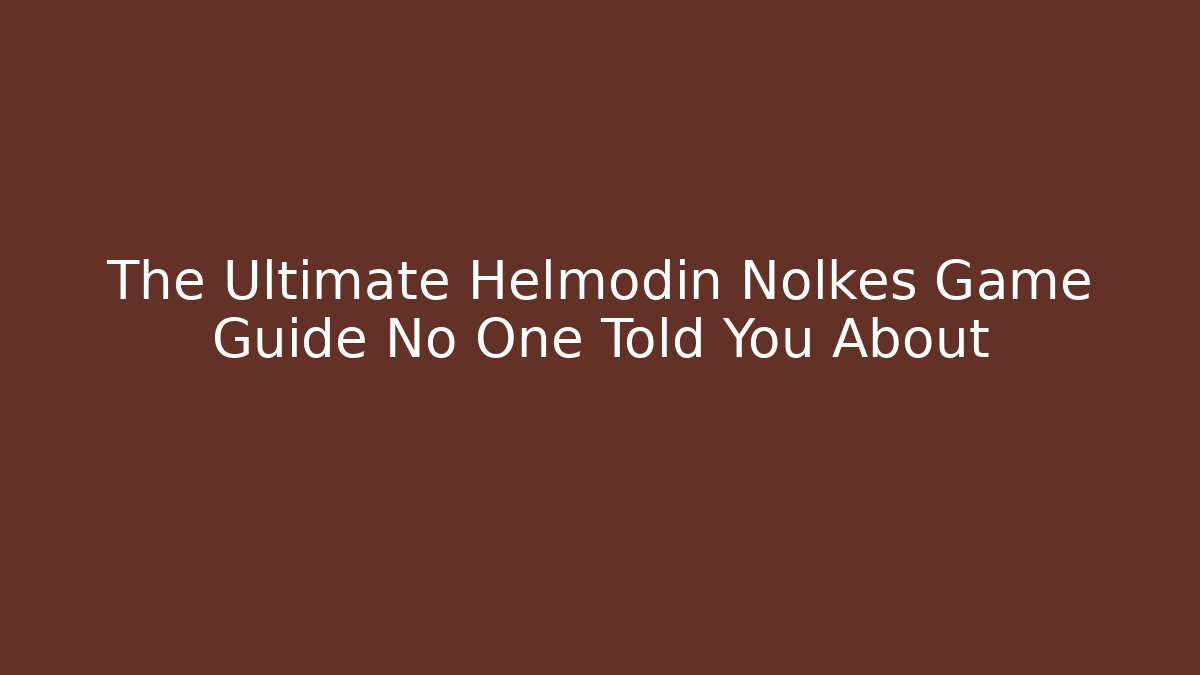 The Ultimate Helmodin Nolkes Game Guide No One Told You About