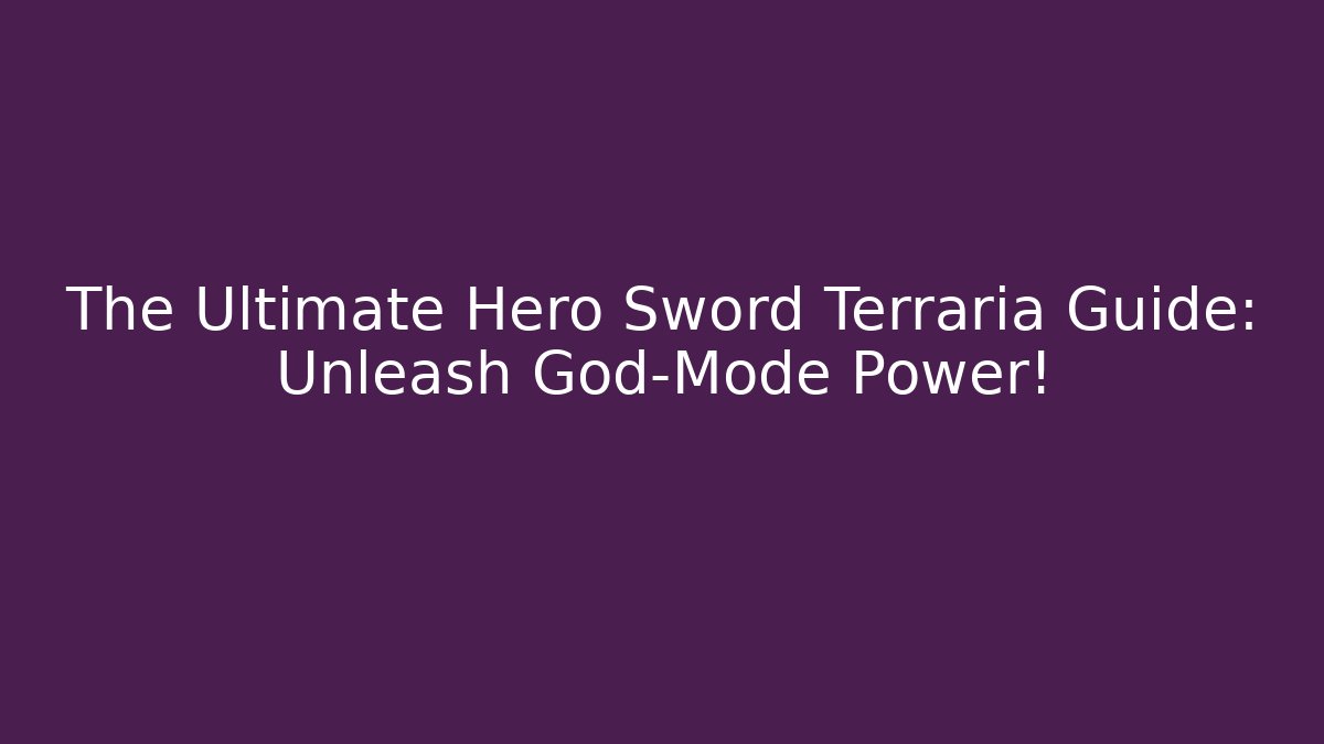 The Ultimate Hero Sword Terraria Guide: Unleash God-Mode Power!