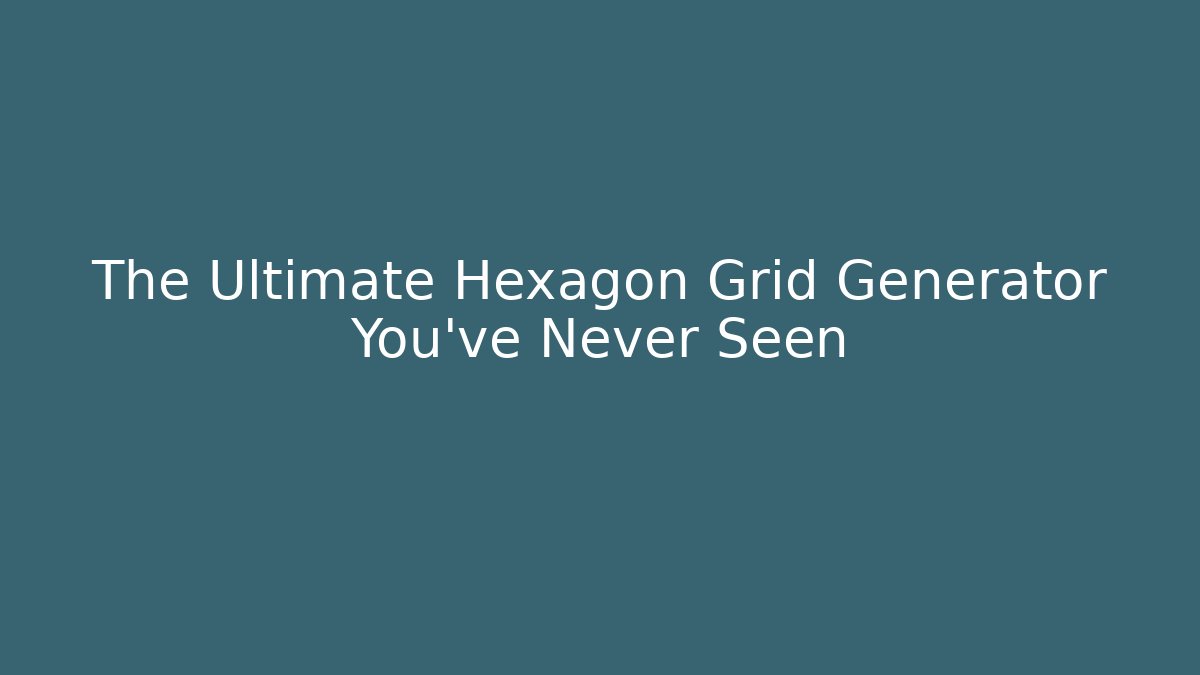 The Ultimate Hexagon Grid Generator You’ve Never Seen