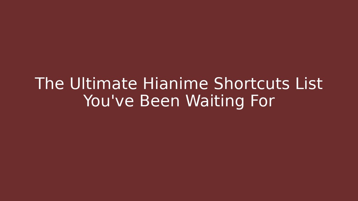 The Ultimate Hianime Shortcuts List You’ve Been Waiting For