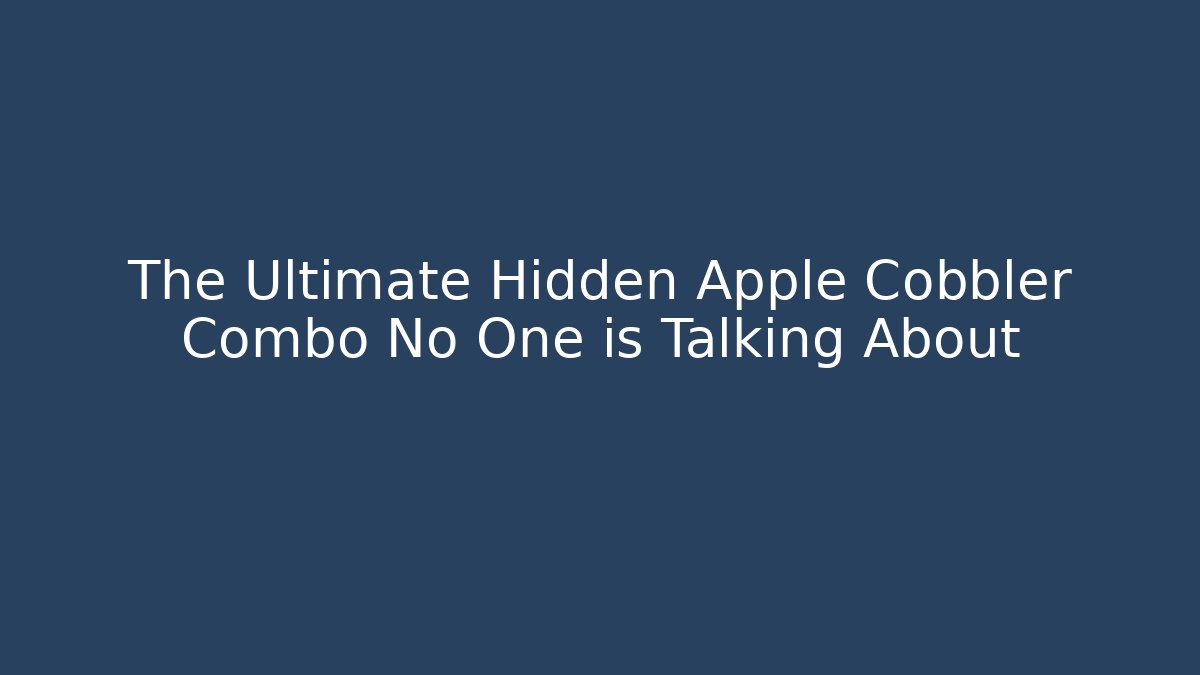 The Ultimate Hidden Apple Cobbler Combo No One is Talking About - Critter Realm