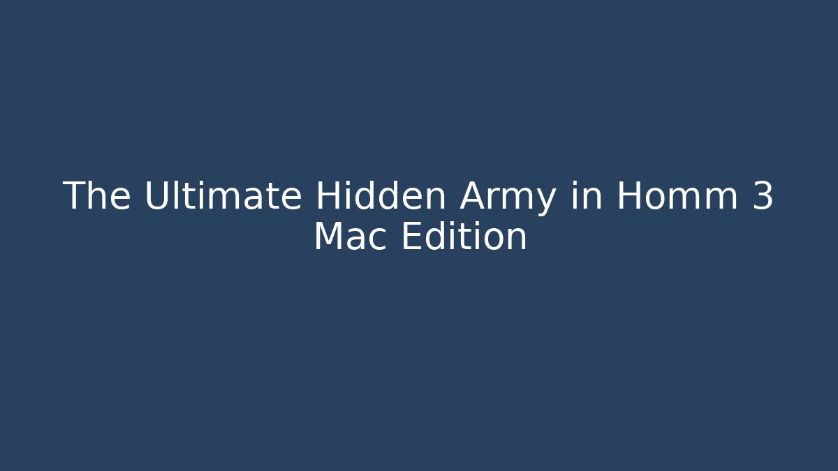 The Ultimate Hidden Army in Homm 3 Mac Edition