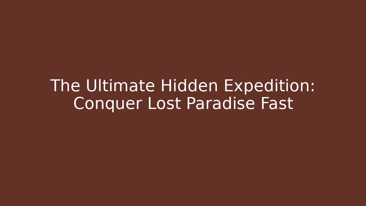 The Ultimate Hidden Expedition: Conquer Lost Paradise Fast
