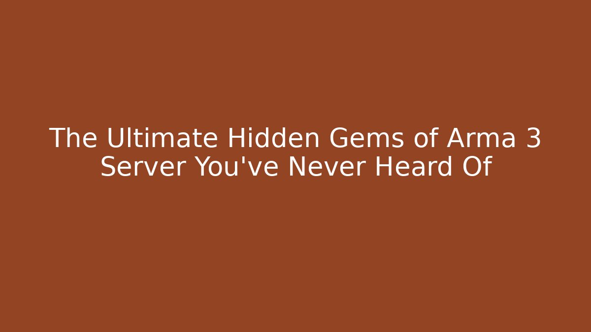 The Ultimate Hidden Gems of Arma 3 Server You’ve Never Heard Of