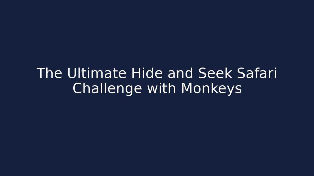 The Ultimate Hide and Seek Safari Challenge with Monkeys