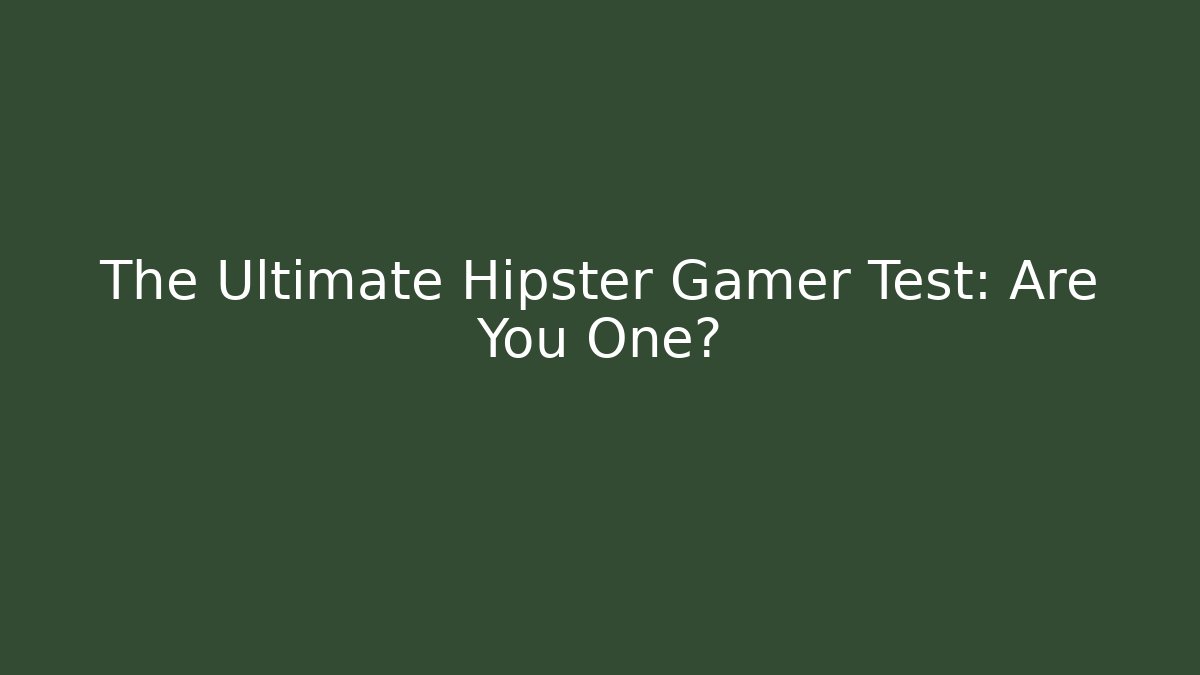 The Ultimate Hipster Gamer Test: Are You One?