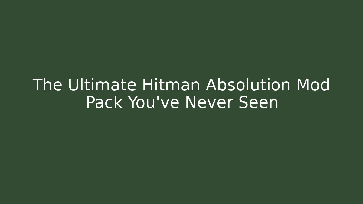 The Ultimate Hitman Absolution Mod Pack You’ve Never Seen - Critter Realm