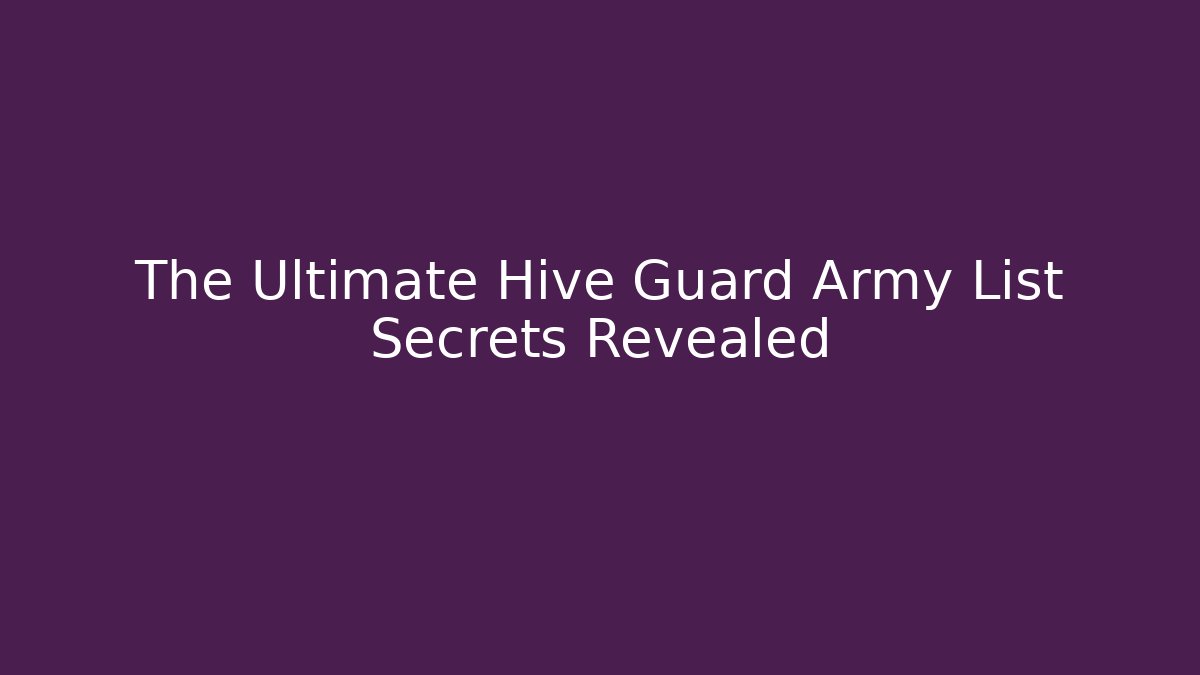 The Ultimate Hive Guard Army List Secrets Revealed