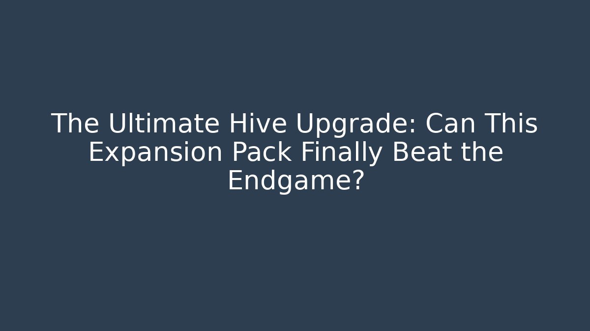 The Ultimate Hive Upgrade: Can This Expansion Pack Finally Beat the Endgame? - Critter Realm