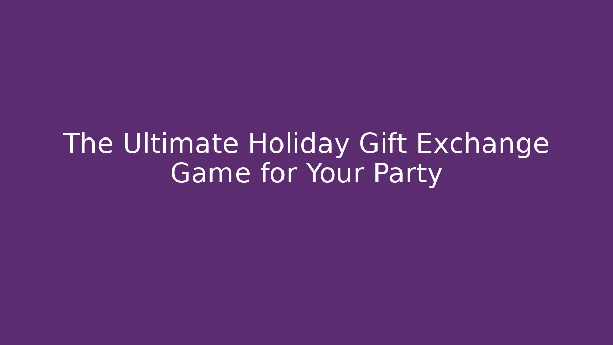 The Ultimate Holiday Gift Exchange Game for Your Party
