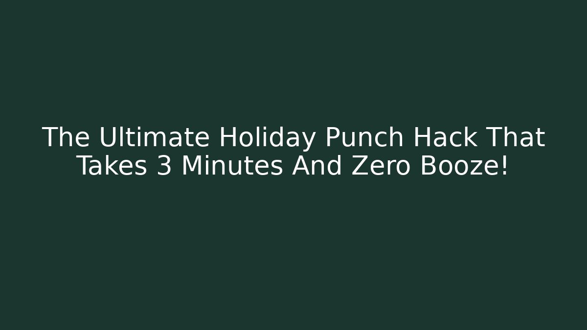 The Ultimate Holiday Punch Hack That Takes 3 Minutes And Zero Booze!