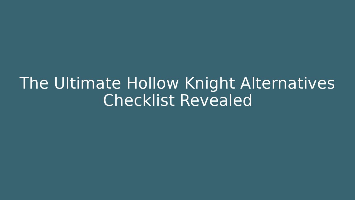 The Ultimate Hollow Knight Alternatives Checklist Revealed