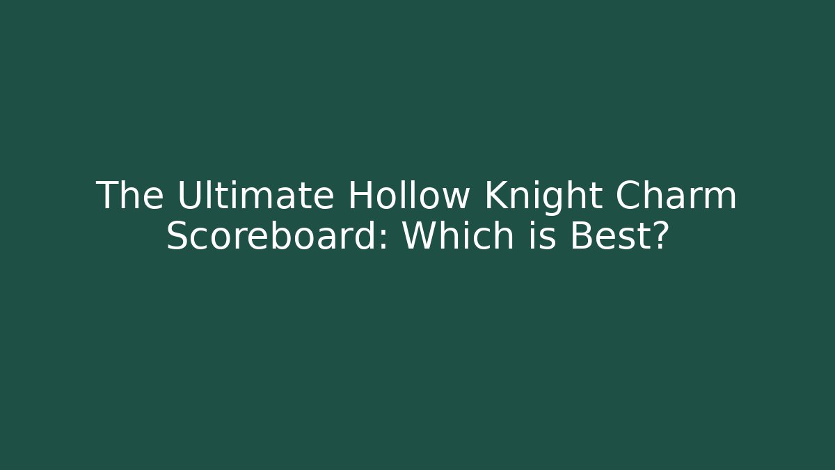 The Ultimate Hollow Knight Charm Scoreboard: Which is Best?