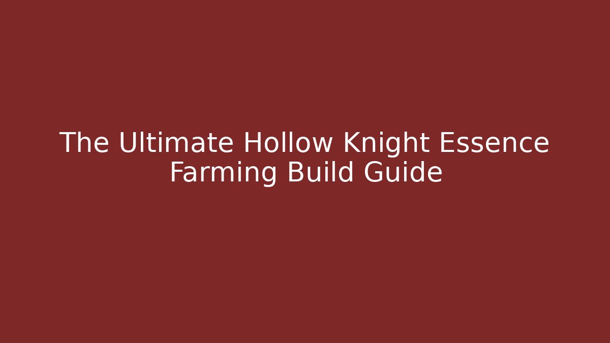 The Ultimate Hollow Knight Essence Farming Build Guide