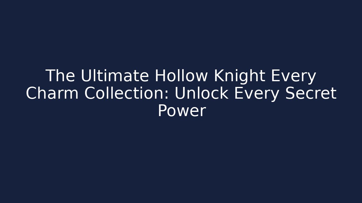 The Ultimate Hollow Knight Every Charm Collection: Unlock Every Secret Power - Critter Realm
