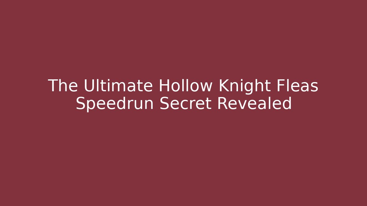 The Ultimate Hollow Knight Fleas Speedrun Secret Revealed