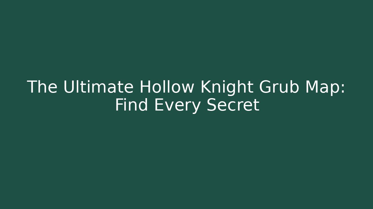 The Ultimate Hollow Knight Grub Map: Find Every Secret