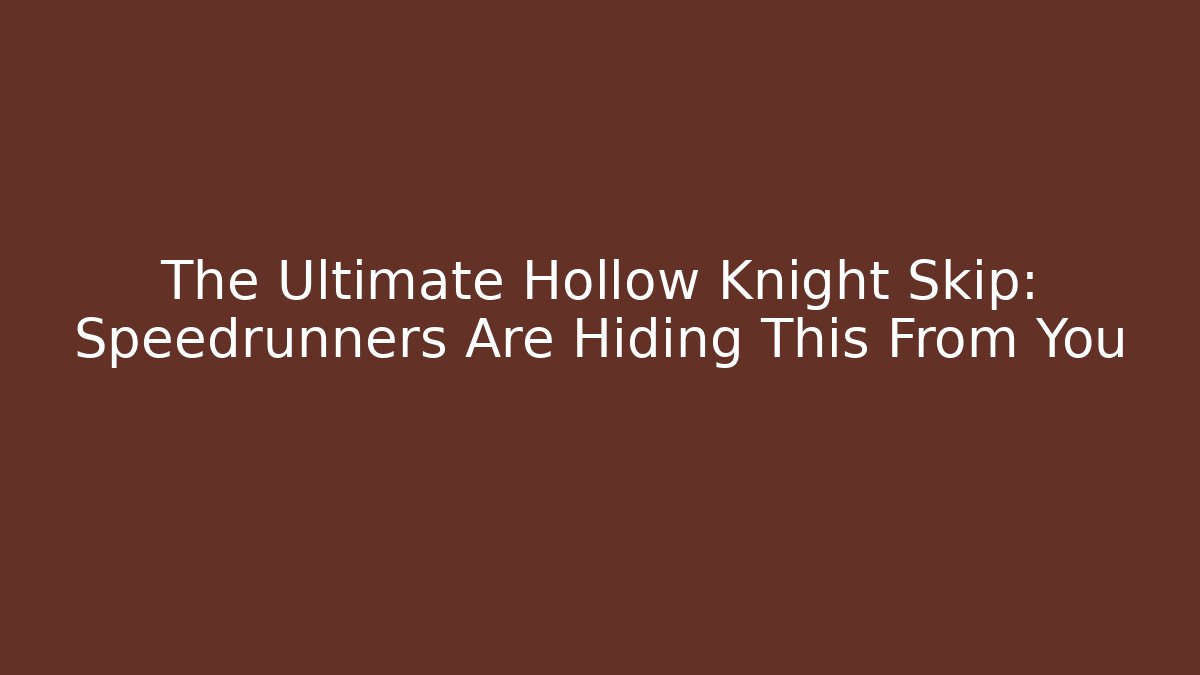 The Ultimate Hollow Knight Skip: Speedrunners Are Hiding This From You
