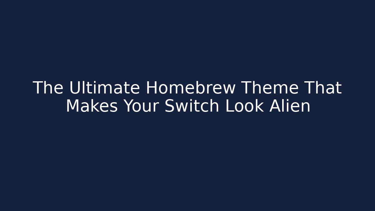 The Ultimate Homebrew Theme That Makes Your Switch Look Alien