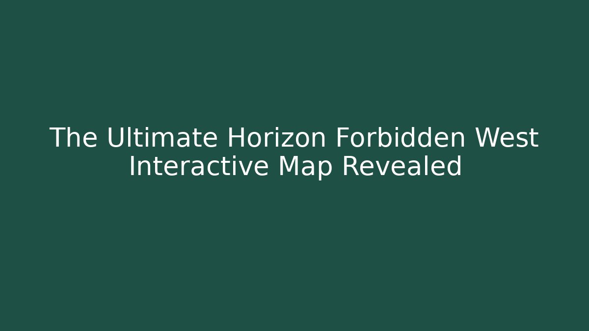 The Ultimate Horizon Forbidden West Interactive Map Revealed - Critter Realm