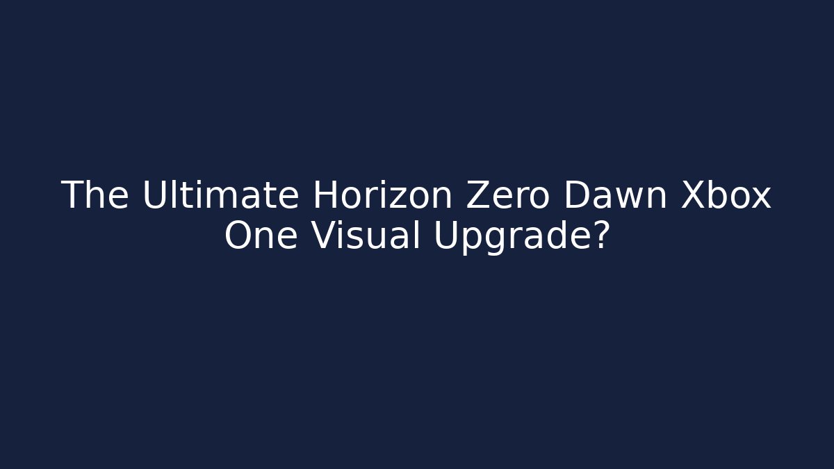 The Ultimate Horizon Zero Dawn Xbox One Visual Upgrade?