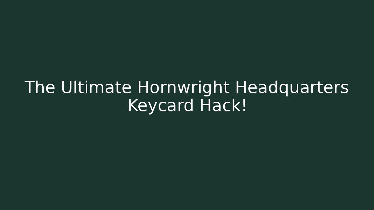 The Ultimate Hornwright Headquarters Keycard Hack!