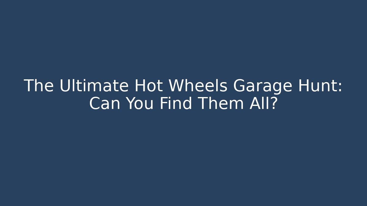 The Ultimate Hot Wheels Garage Hunt: Can You Find Them All?