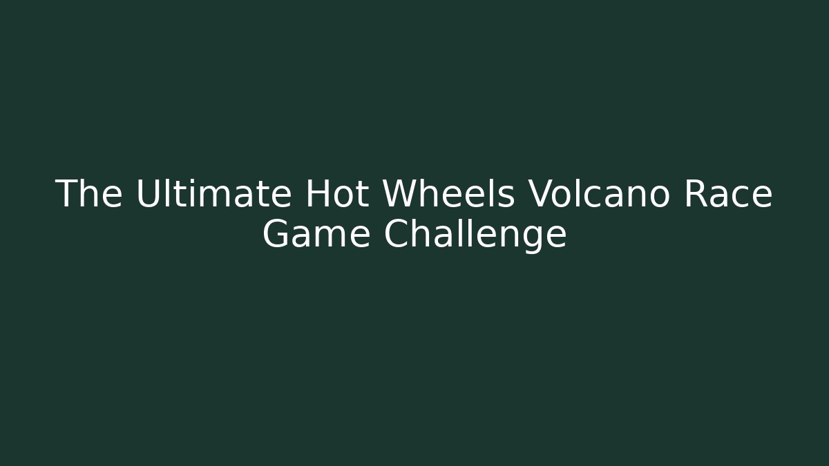 The Ultimate Hot Wheels Volcano Race Game Challenge - Critter Realm