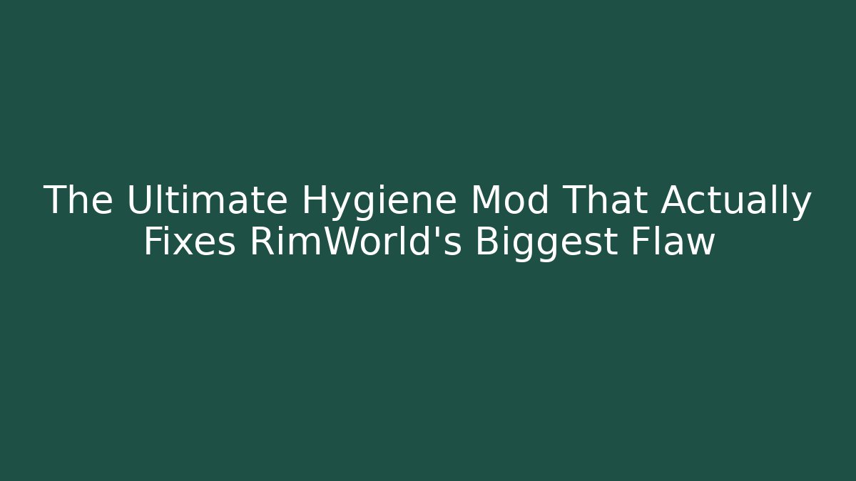 The Ultimate Hygiene Mod That Actually Fixes RimWorld's Biggest Flaw