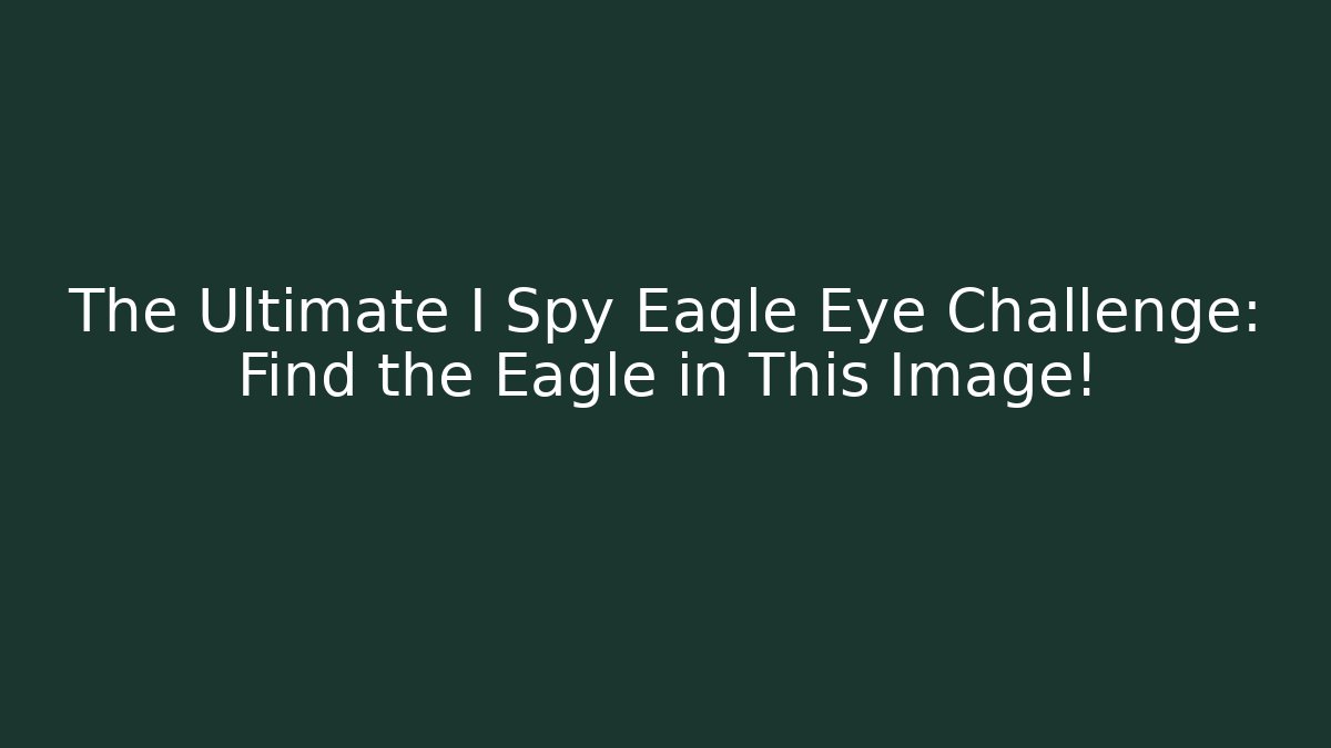 The Ultimate I Spy Eagle Eye Challenge: Find the Eagle in This Image!