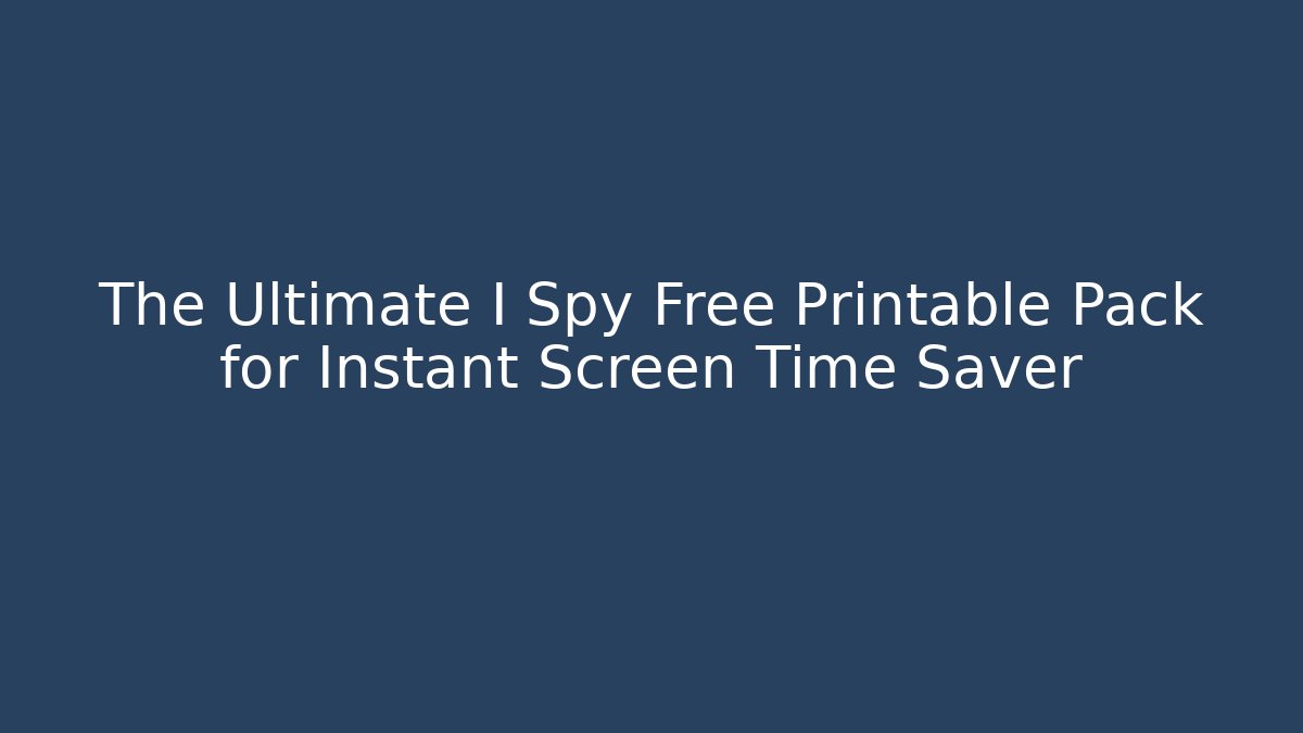 The Ultimate I Spy Free Printable Pack for Instant Screen Time Saver