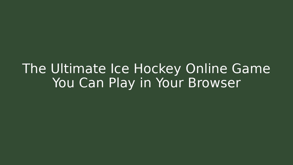 The Ultimate Ice Hockey Online Game You Can Play in Your Browser