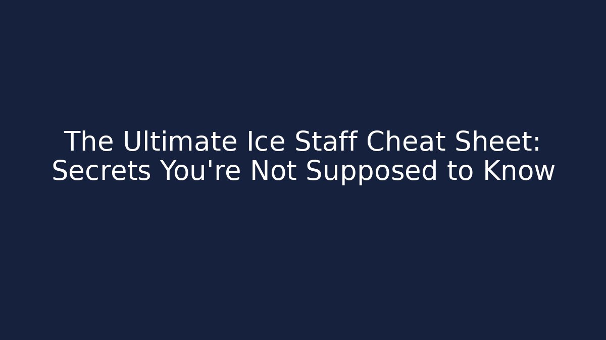 The Ultimate Ice Staff Cheat Sheet: Secrets You're Not Supposed to Know