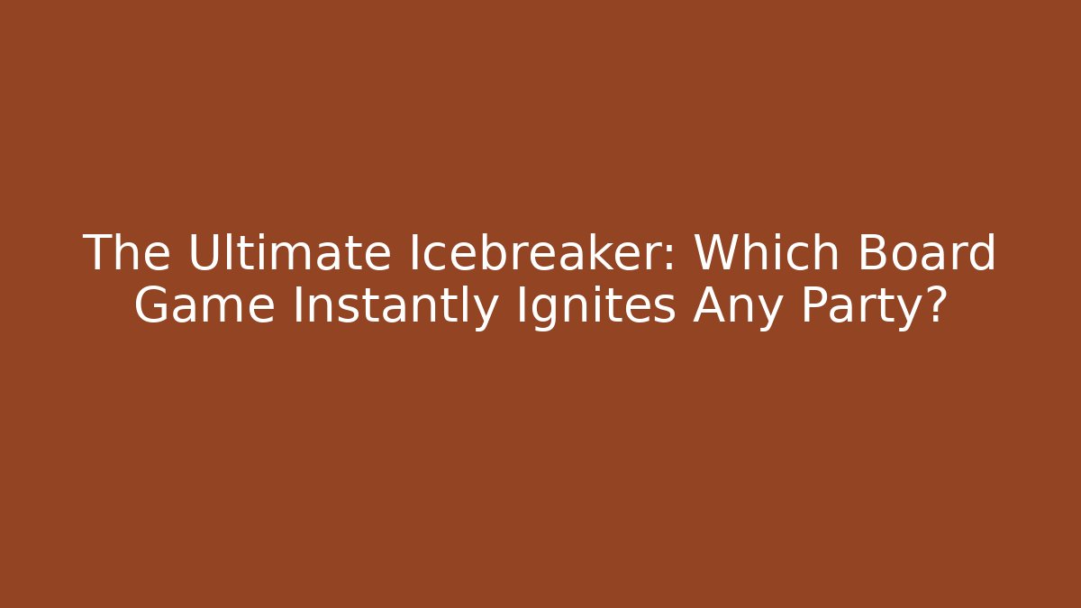 The Ultimate Icebreaker: Which Board Game Instantly Ignites Any Party?