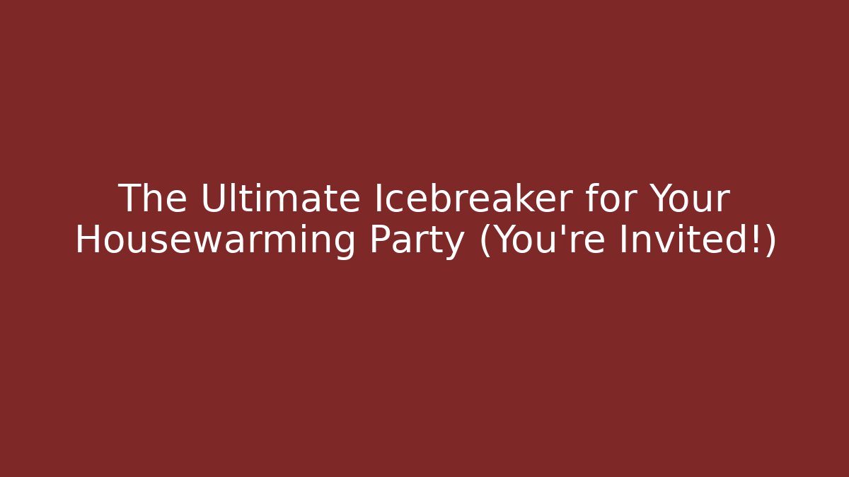 The Ultimate Icebreaker for Your Housewarming Party (You're Invited!)