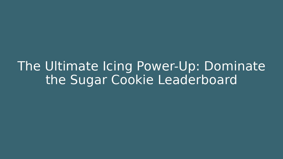 The Ultimate Icing Power-Up: Dominate the Sugar Cookie Leaderboard